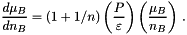 \[ \frac{d \mu_B}{d n_B} = \left(1+1/n\right) \left( \frac{P}{\varepsilon}\right) \left( \frac{\mu_B}{n_B}\right) \, . \]