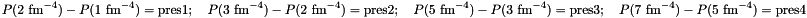 \begin{eqnarray*} P(2~\mathrm{fm}^{-4}) - P(1~\mathrm{fm}^{-4}) = \mathrm{pres1}; \quad P(3~\mathrm{fm}^{-4}) - P(2~\mathrm{fm}^{-4}) = \mathrm{pres2}; \quad P(5~\mathrm{fm}^{-4}) - P(3~\mathrm{fm}^{-4}) = \mathrm{pres3}; \quad P(7~\mathrm{fm}^{-4}) - P(5~\mathrm{fm}^{-4}) = \mathrm{pres4} \end{eqnarray*}