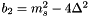 $ b_2 = m_s^2 - 4 \Delta^2 $