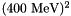 $ (400~\mathrm{MeV})^2 $