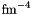 $ \mathrm{fm}^{-4} $