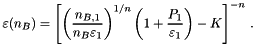 \[ \varepsilon(n_B) = \left[ \left(\frac{n_{B,1}} {n_B \varepsilon_1} \right)^{1/n} \left(1+\frac{P_1}{\varepsilon_1}\right)-K\right]^{-n} \, . \]